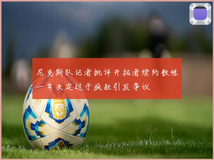 尼克斯队记者批评开拓者续约教练一年决定过于疯狂引发争议